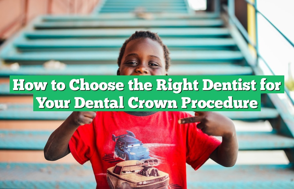 How to Choose the Right Dentist for Your Dental Crown Procedure