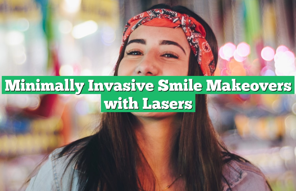 Minimally Invasive Smile Makeovers with Lasers
