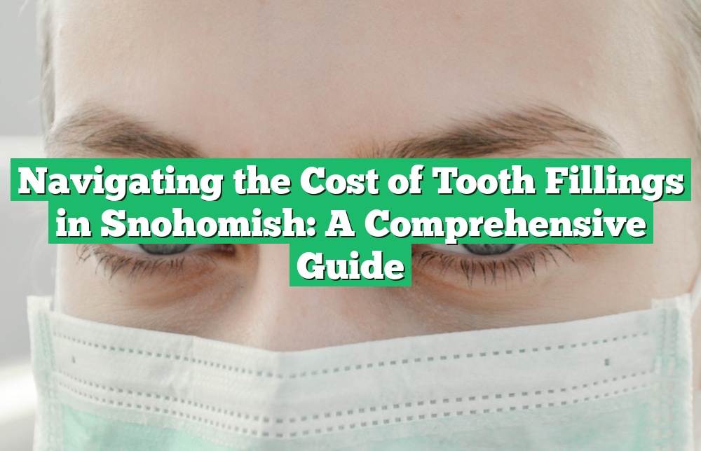 Navigating the Cost of Tooth Fillings in Snohomish: A Comprehensive Guide
