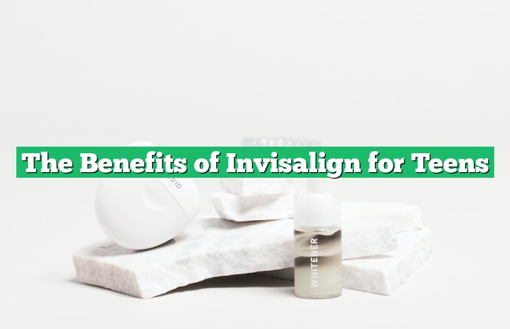 The Benefits of Invisalign for Teens