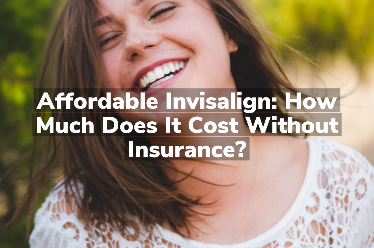 Affordable Invisalign: How Much Does It Cost Without Insurance?