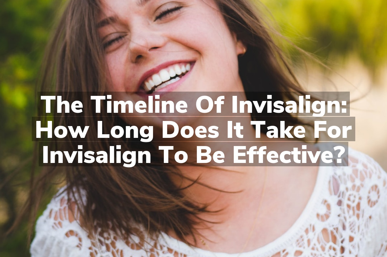 The Timeline of Invisalign: How Long Does It Take for Invisalign to Be Effective?