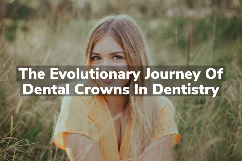 The Evolutionary Journey of Dental Crowns in Dentistry Pilchuck